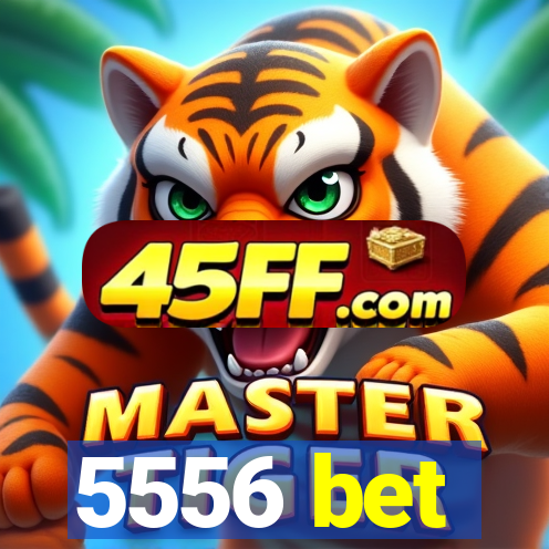 5556 bet